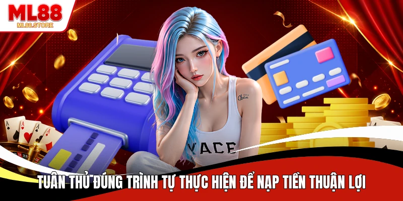  Tuân thủ đúng trình tự thực hiện để nạp tiền thuận lợi